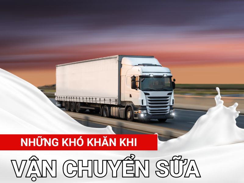 Những khó khăn thường gặp khi vận chuyển sữa